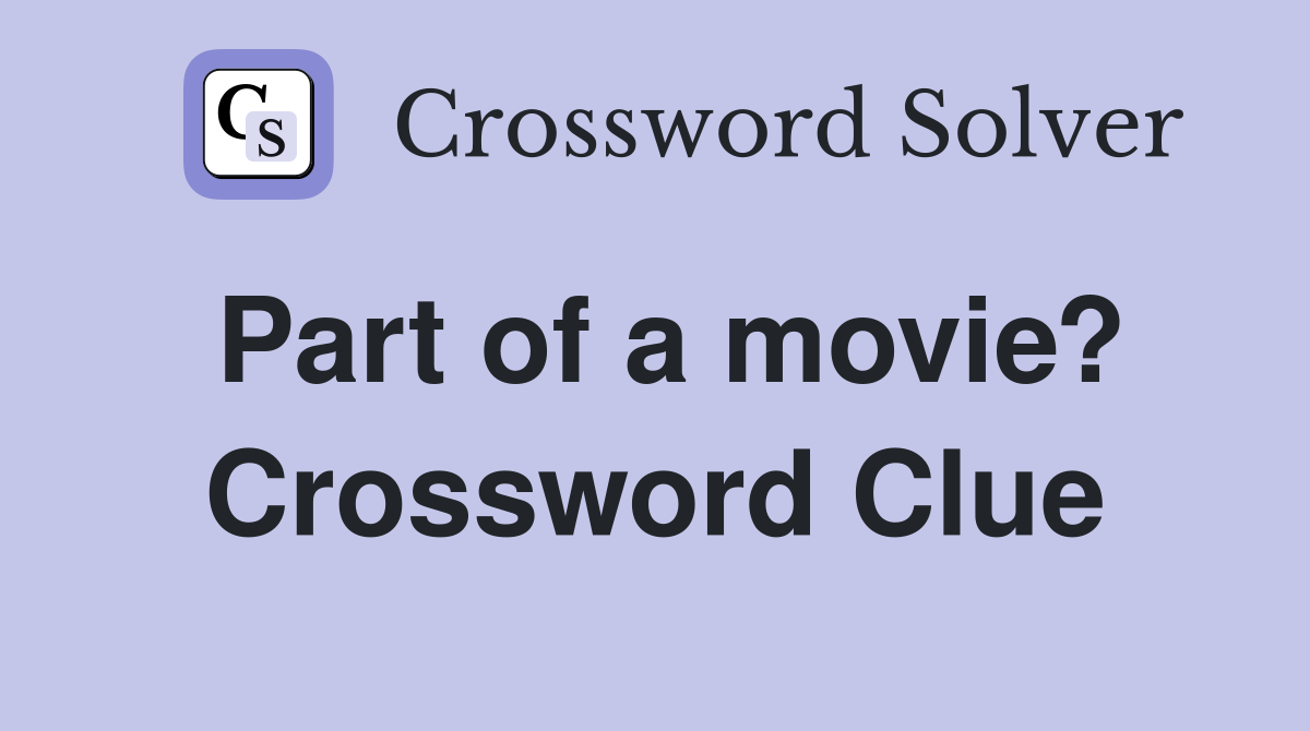 Part of a movie? Crossword Clue