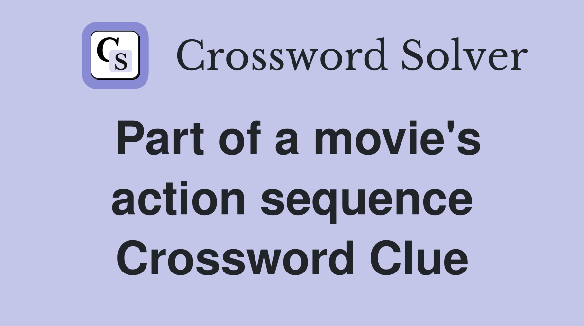 Part of a movie's action sequence Crossword Clue