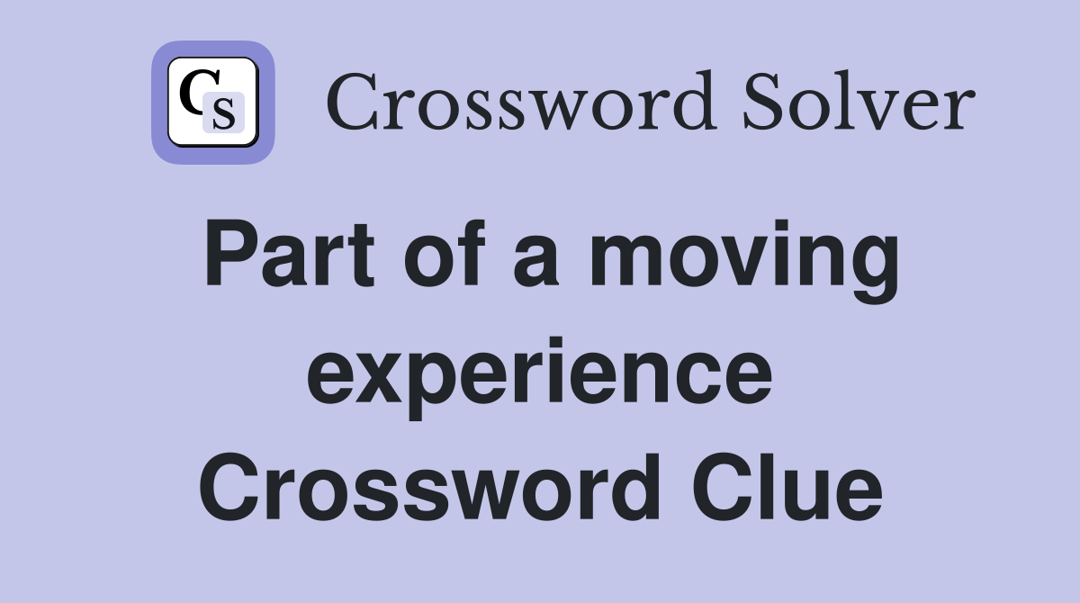 Part of a moving experience Crossword Clue