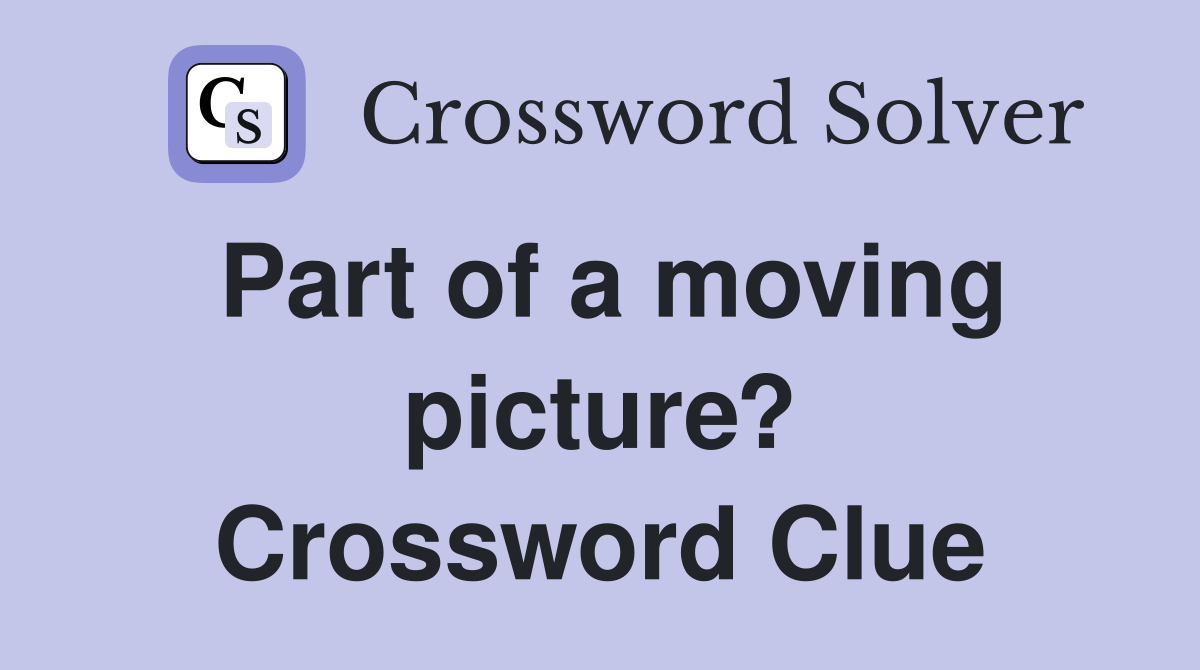 Part of a moving picture? Crossword Clue