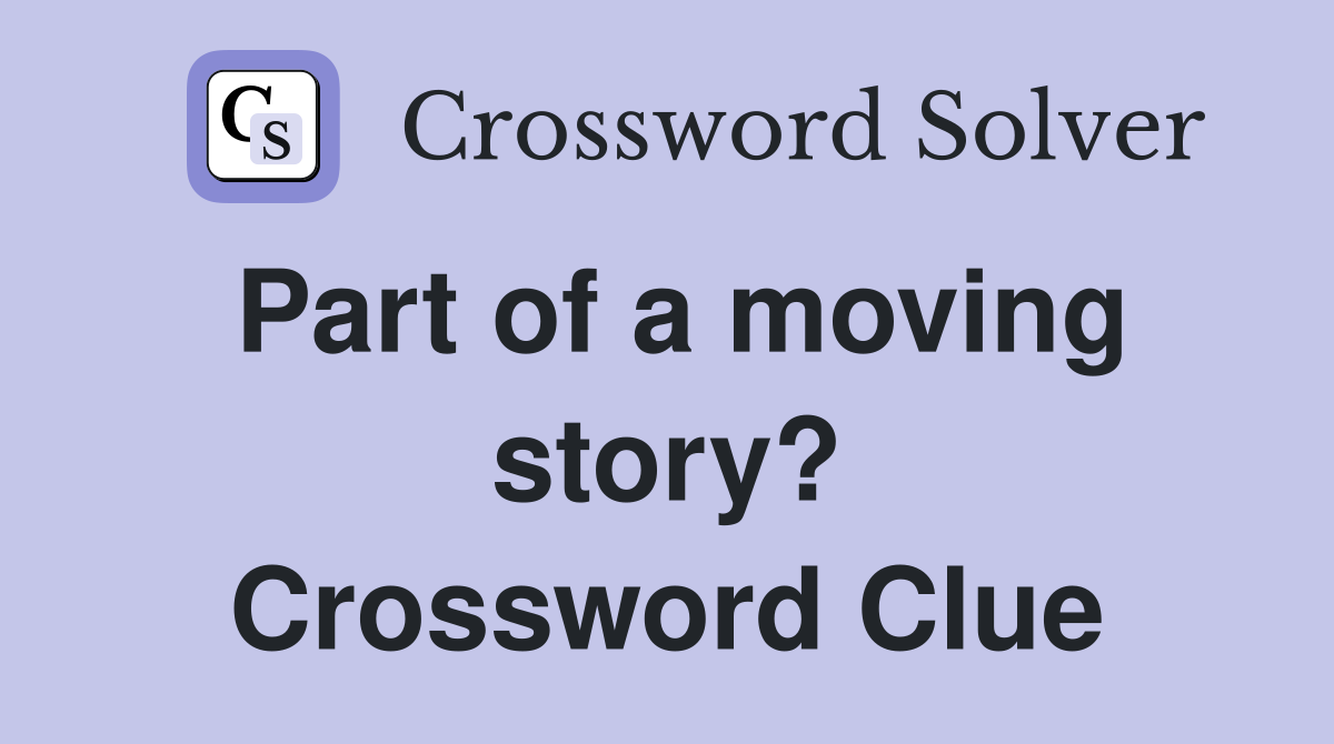 Part of a moving story? Crossword Clue