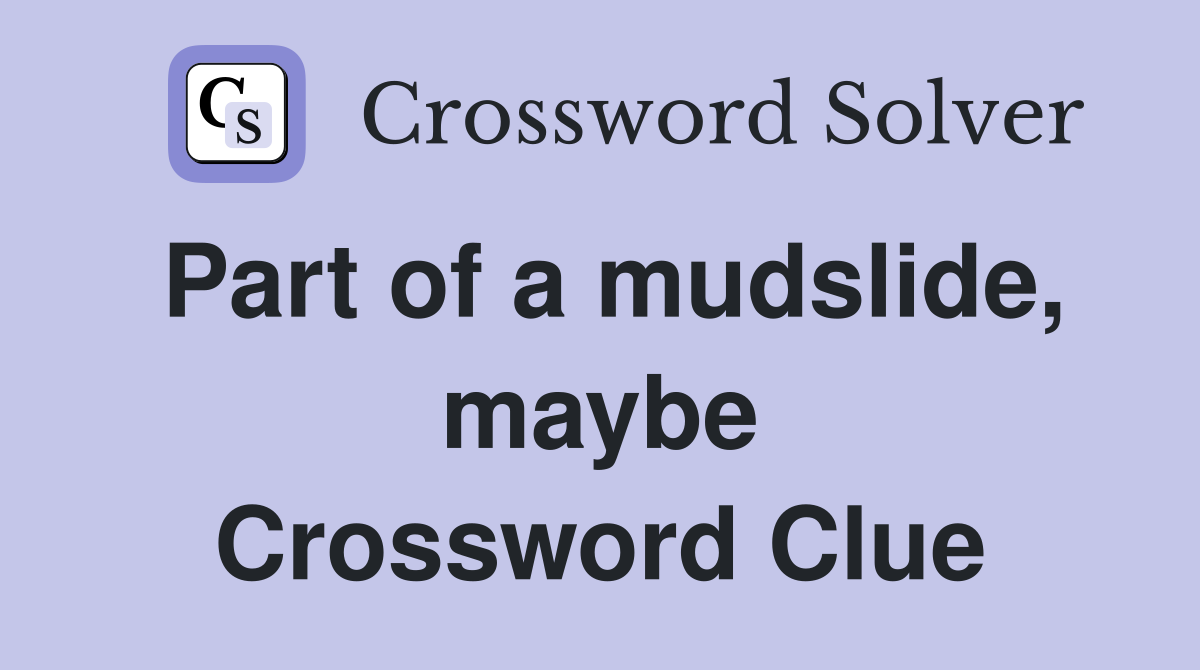 Part of a mudslide, maybe Crossword Clue