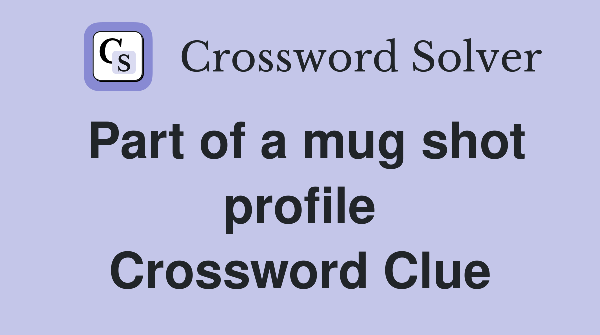 Part of a mug shot profile Crossword Clue
