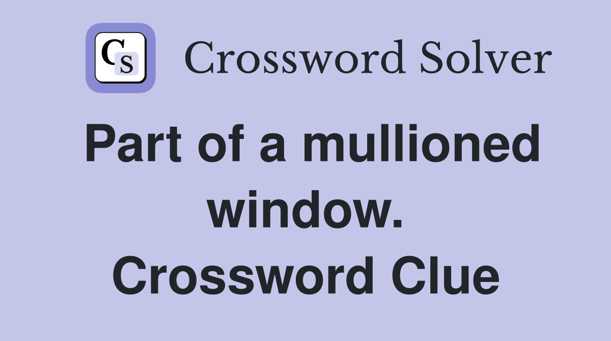 Part of a mullioned window. Crossword Clue