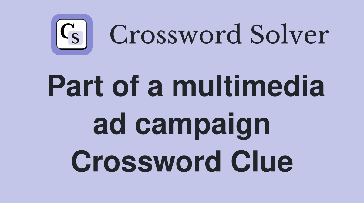Part of a multimedia ad campaign Crossword Clue