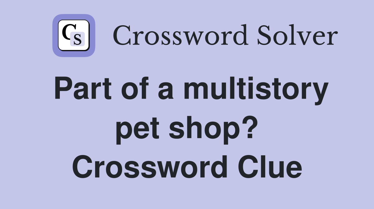 Part of a multistory pet shop? Crossword Clue