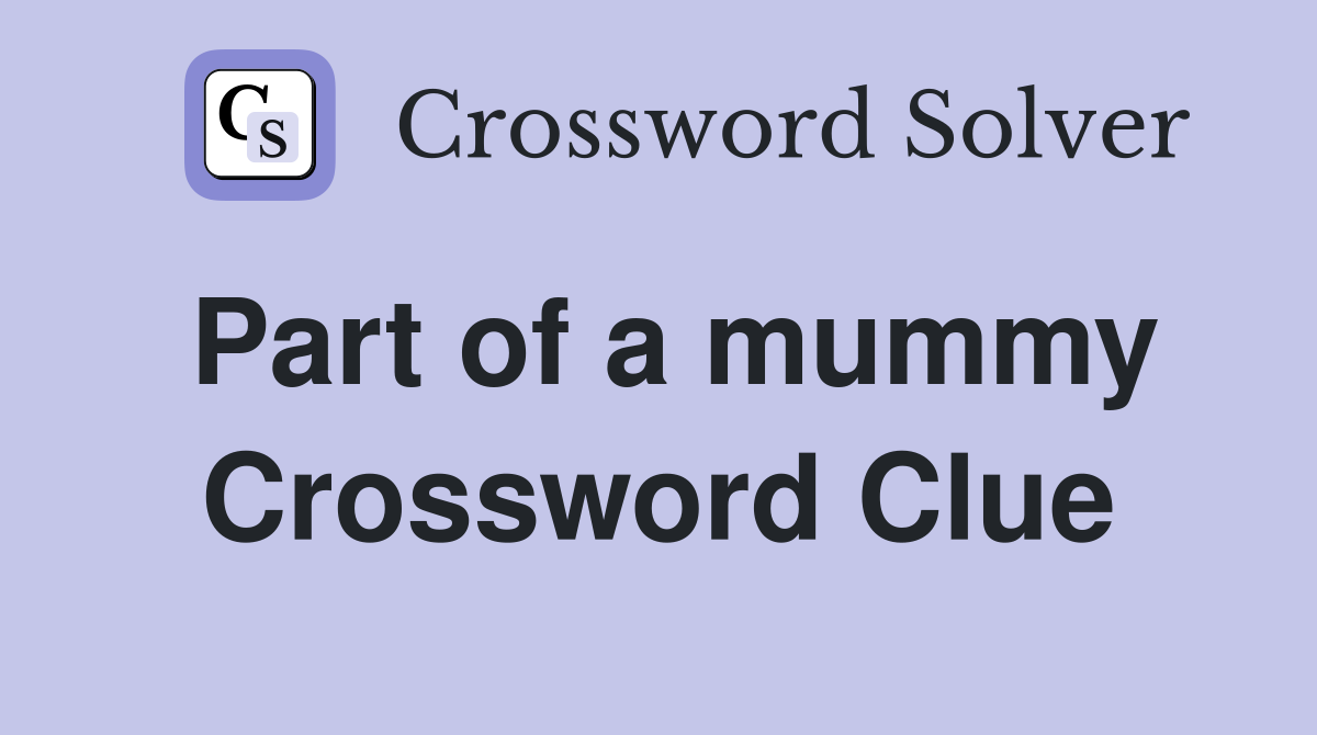Part of a mummy Crossword Clue