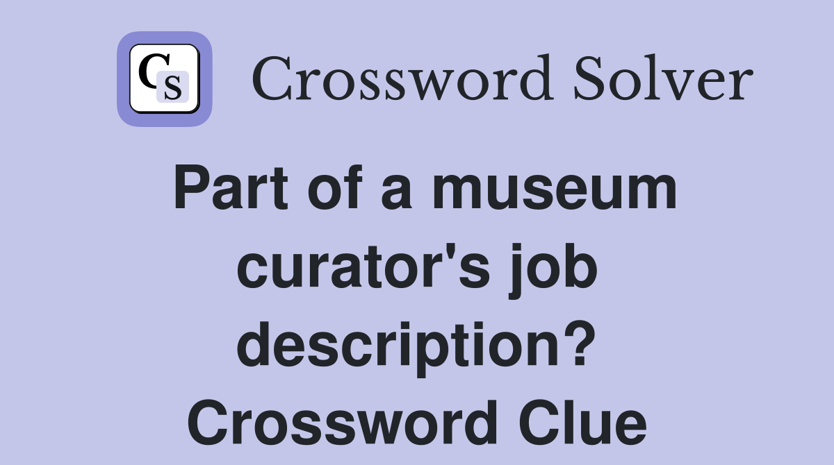 Part of a museum curator's job description? Crossword Clue