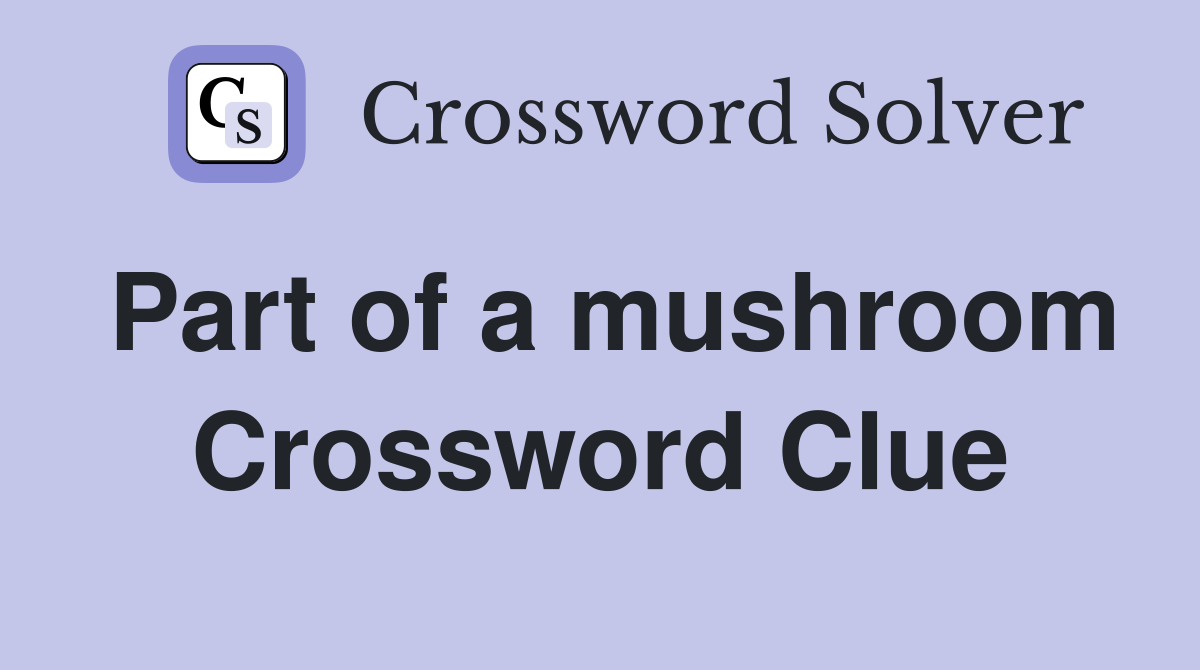Part of a mushroom Crossword Clue