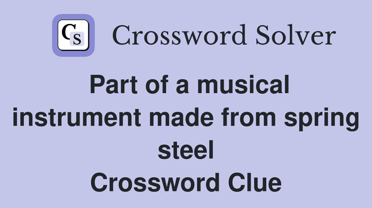 Part of a musical instrument made from spring steel Crossword Clue