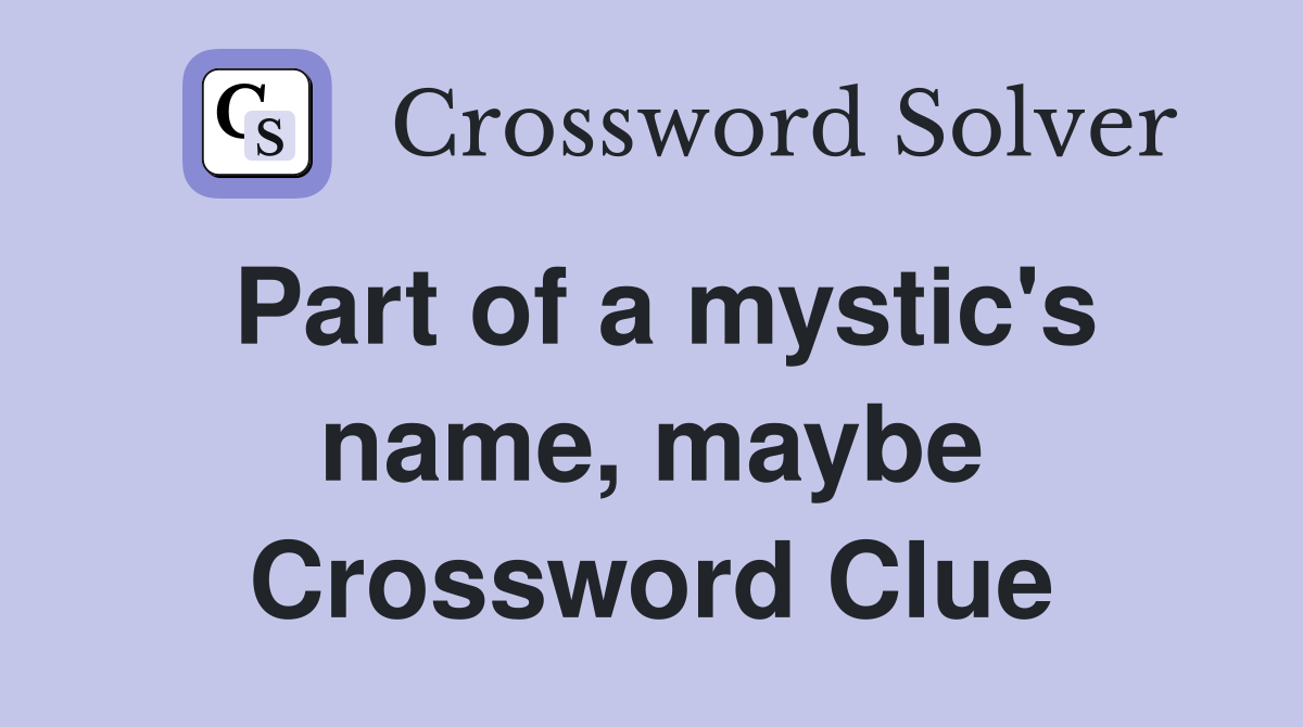 Part of a mystic's name, maybe Crossword Clue