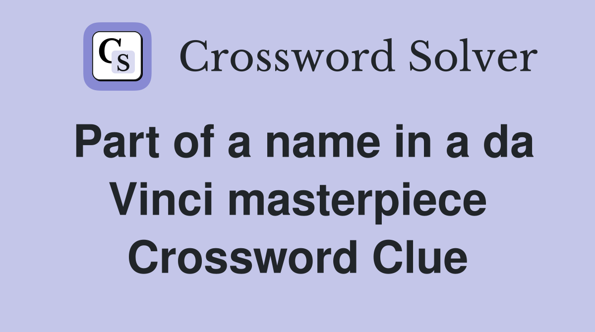 Part of a name in a da Vinci masterpiece Crossword Clue