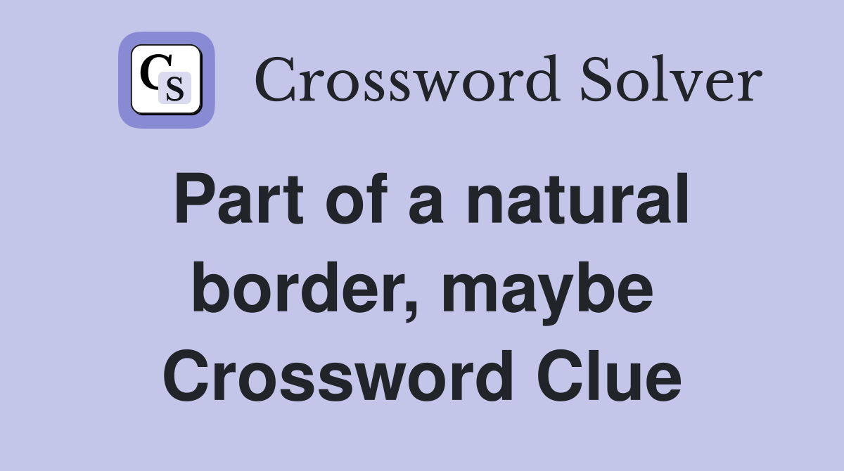 Part of a natural border, maybe Crossword Clue