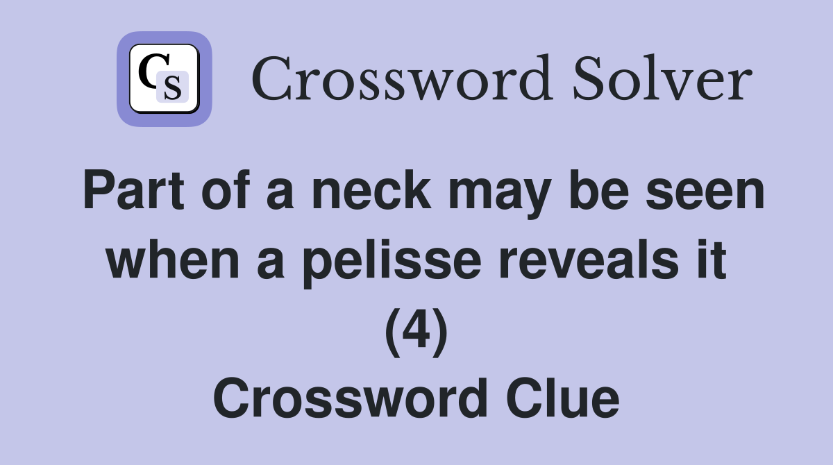 Part of a neck may be seen when a pelisse reveals it (4) Crossword Clue