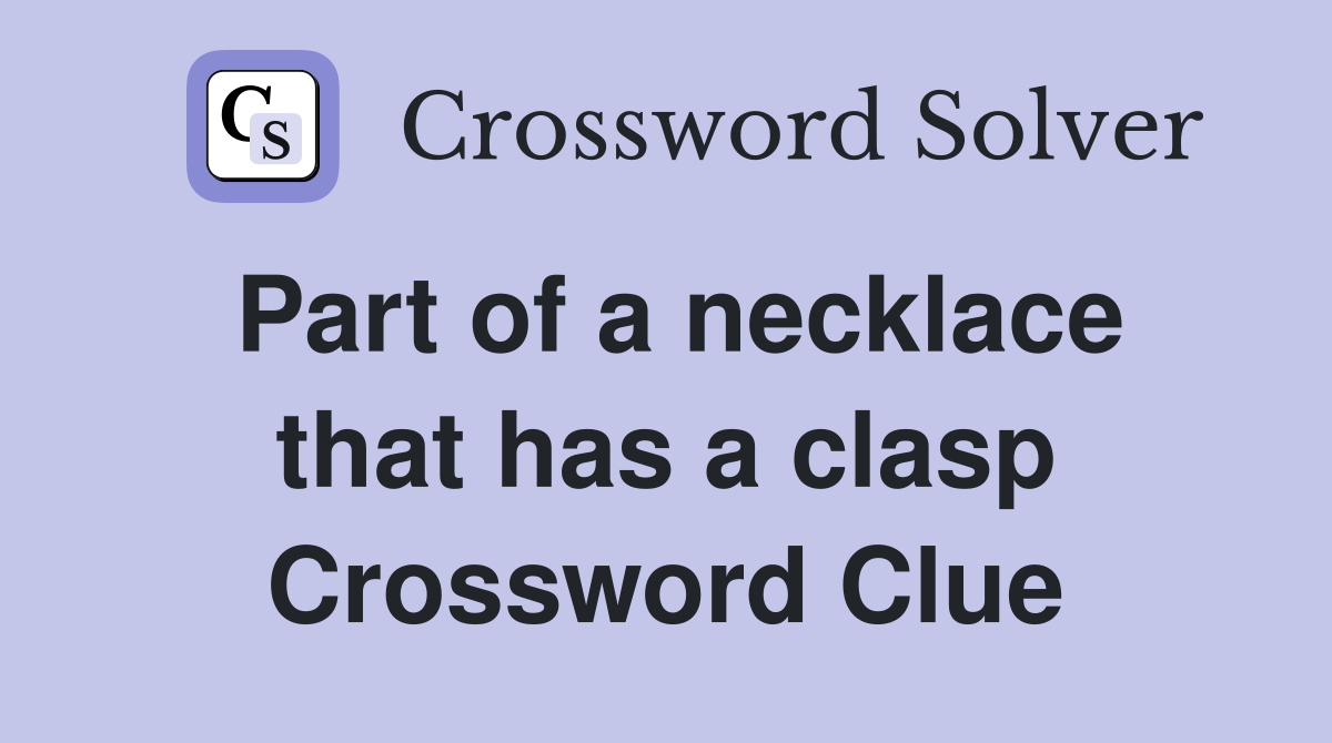 Part of a necklace that has a clasp Crossword Clue