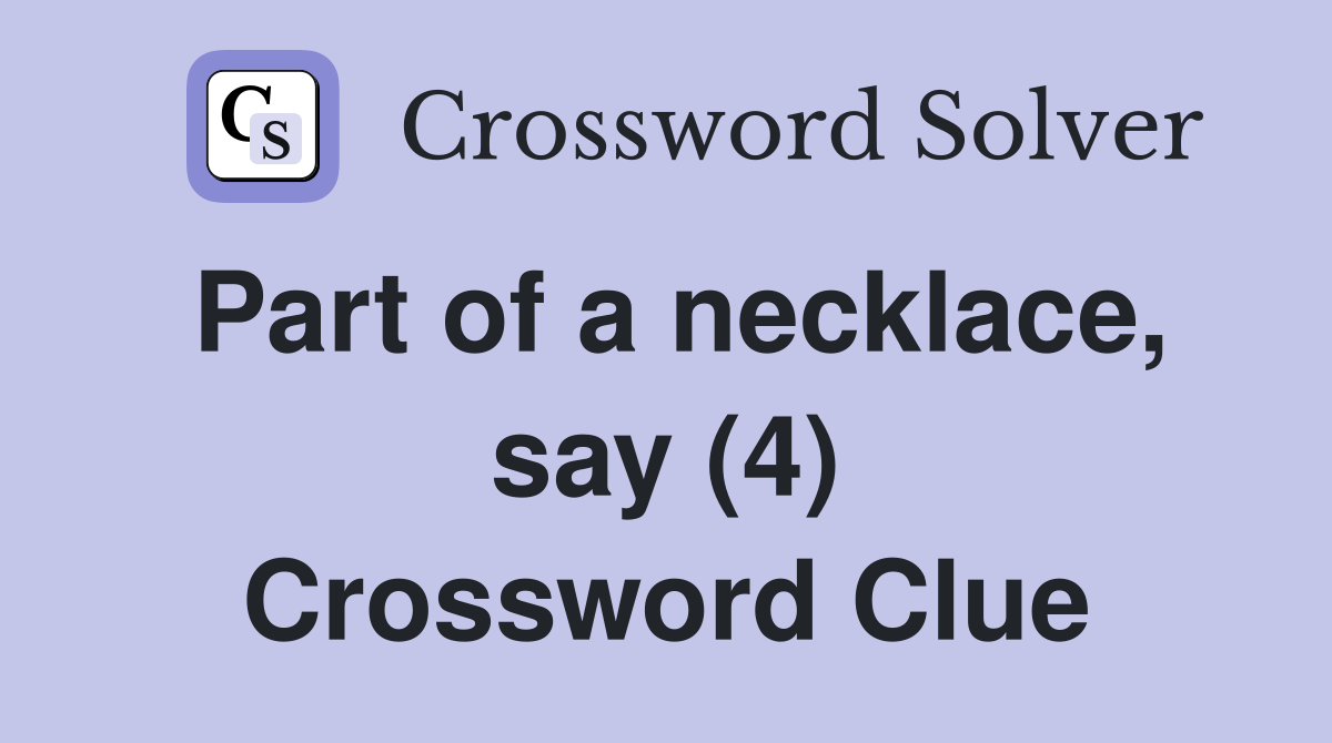Part of a necklace, say (4) Crossword Clue