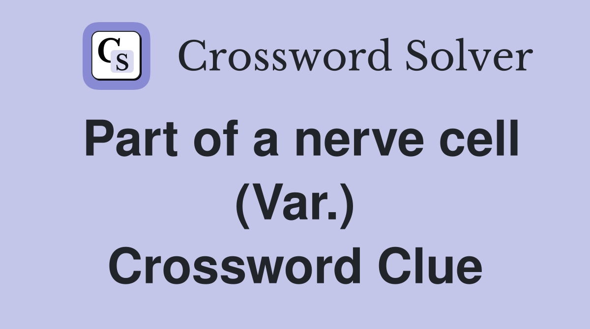 Part of a nerve cell (Var.) Crossword Clue