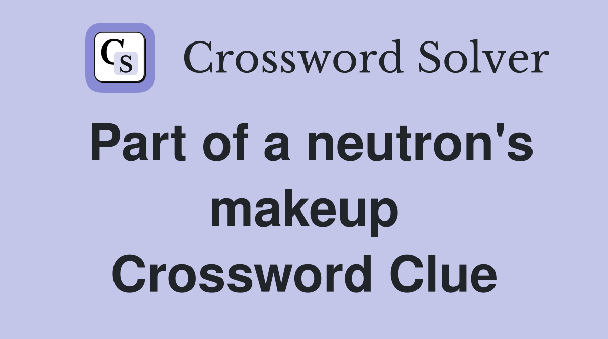 Part of a neutron's makeup Crossword Clue