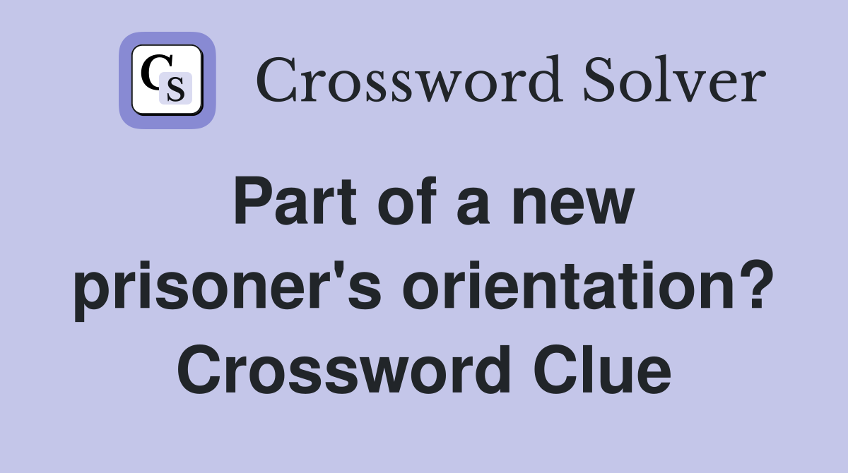 Part of a new prisoner's orientation? Crossword Clue
