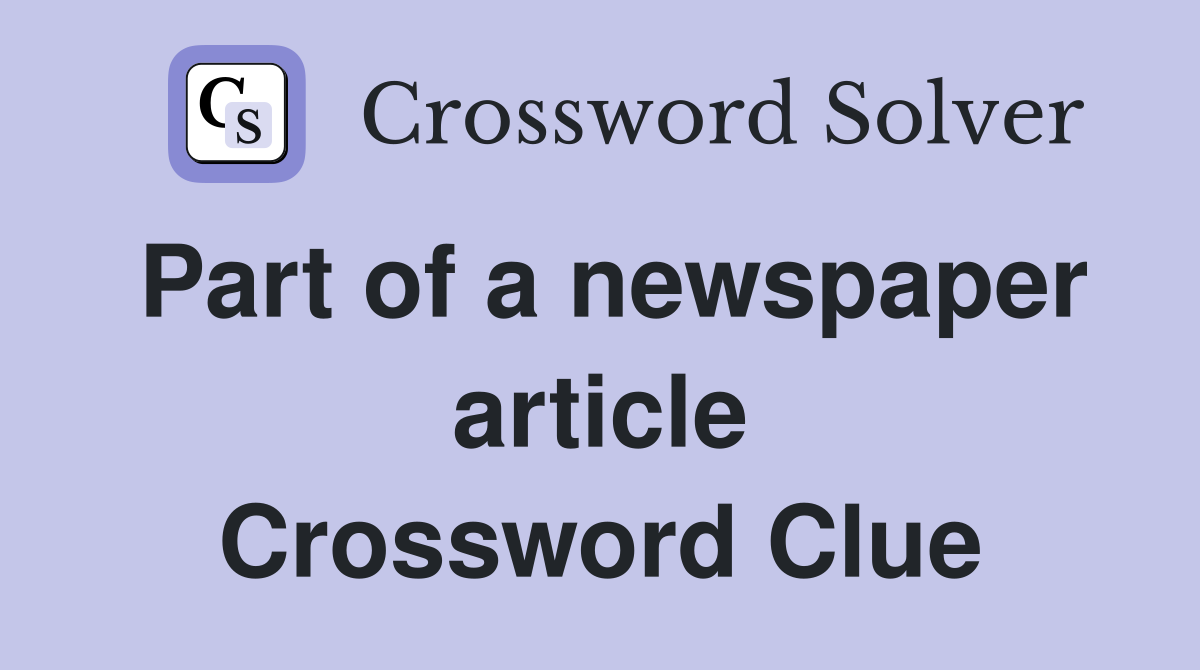 Part of a newspaper article Crossword Clue