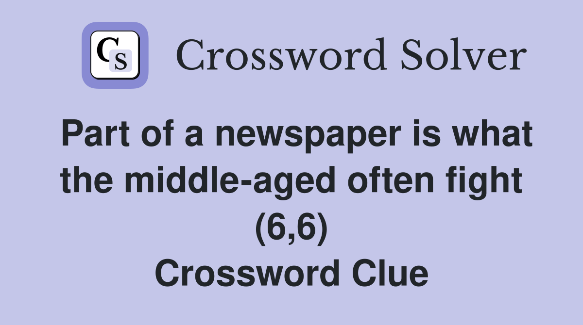 Part of a newspaper is what the middle-aged often fight (6,6) Crossword Clue