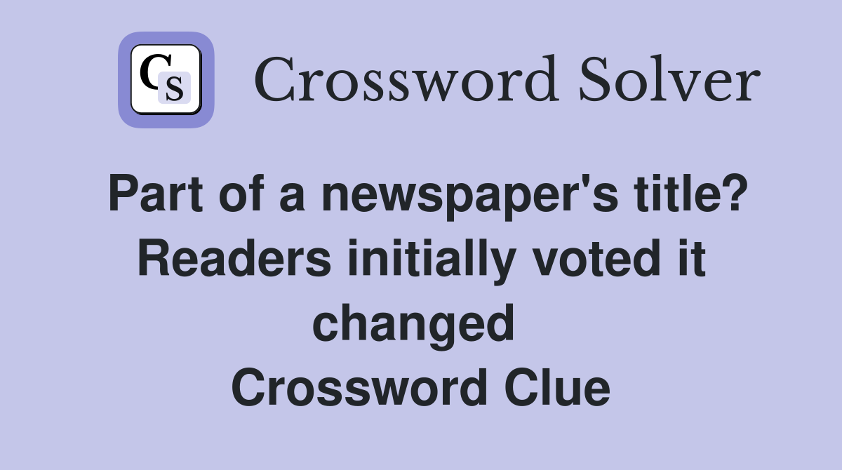 Part of a newspaper's title? Readers initially voted it changed  Crossword Clue
