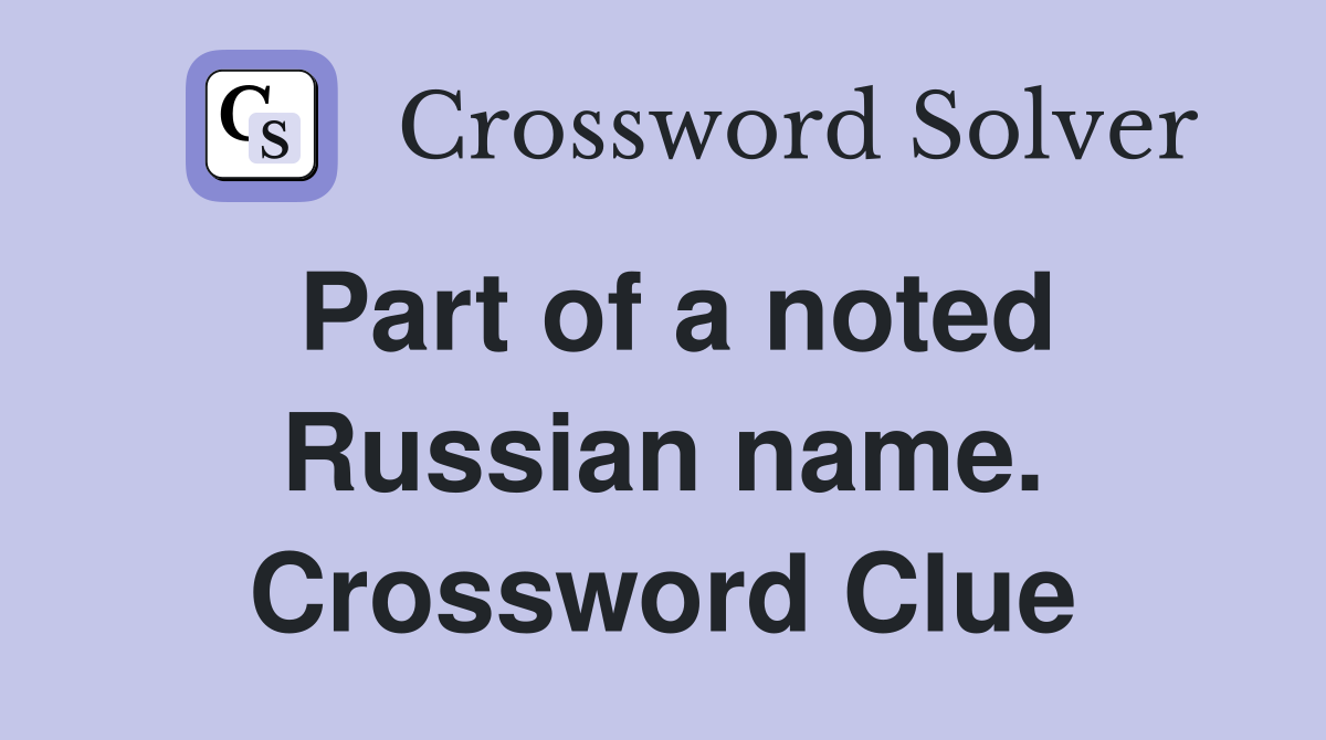 Part of a noted Russian name. Crossword Clue