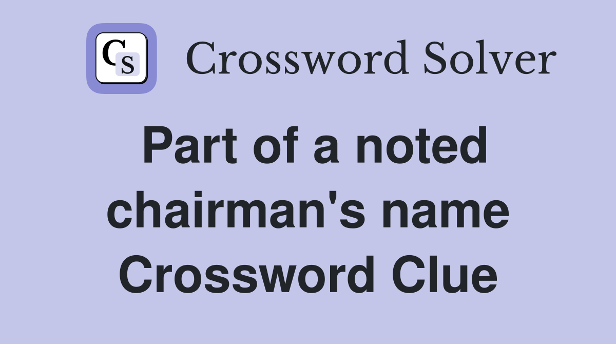 Part of a noted chairman's name Crossword Clue