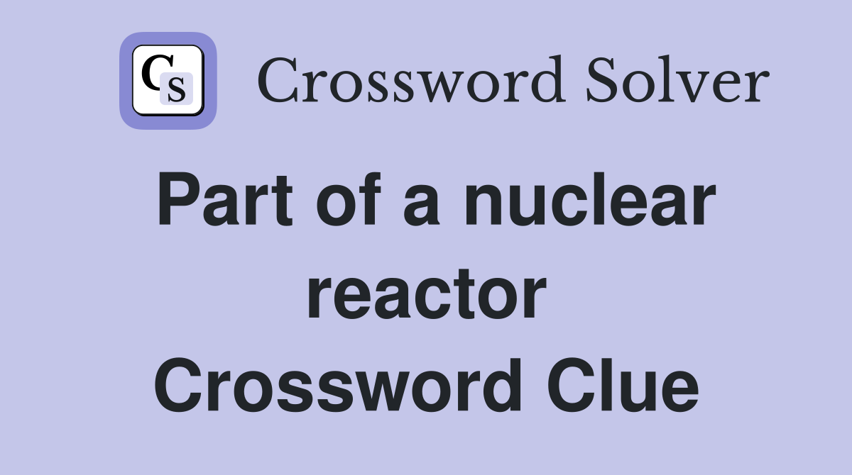 Part of a nuclear reactor Crossword Clue