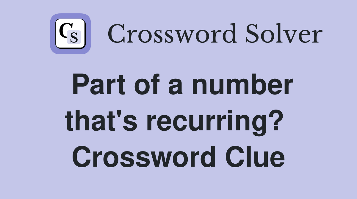 Part of a number that's recurring?  Crossword Clue