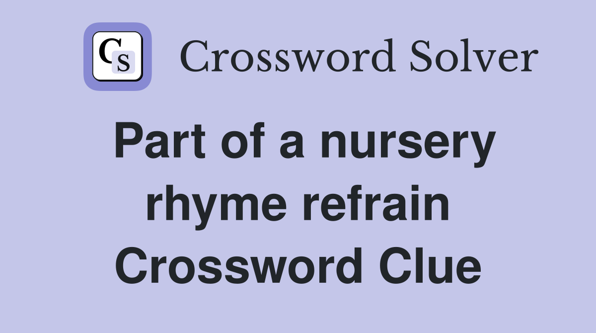 Part of a nursery rhyme refrain Crossword Clue