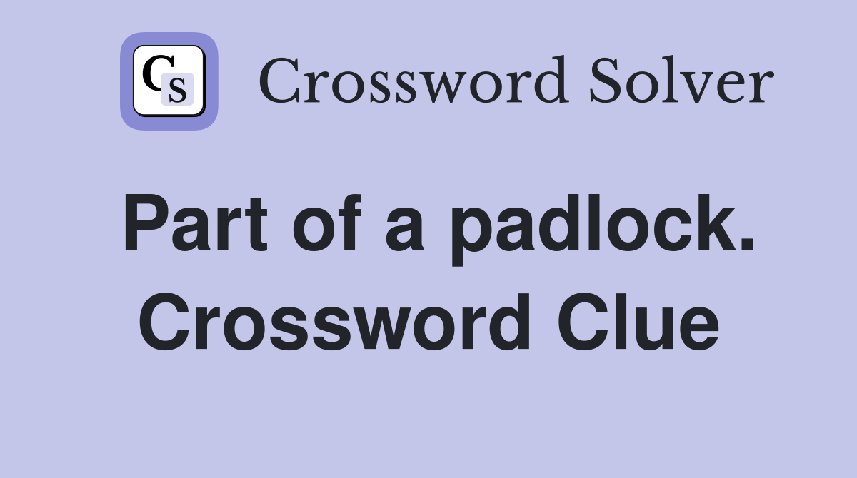 Part of a padlock. Crossword Clue