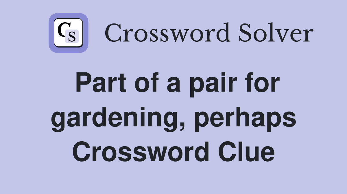 Part of a pair for gardening, perhaps Crossword Clue