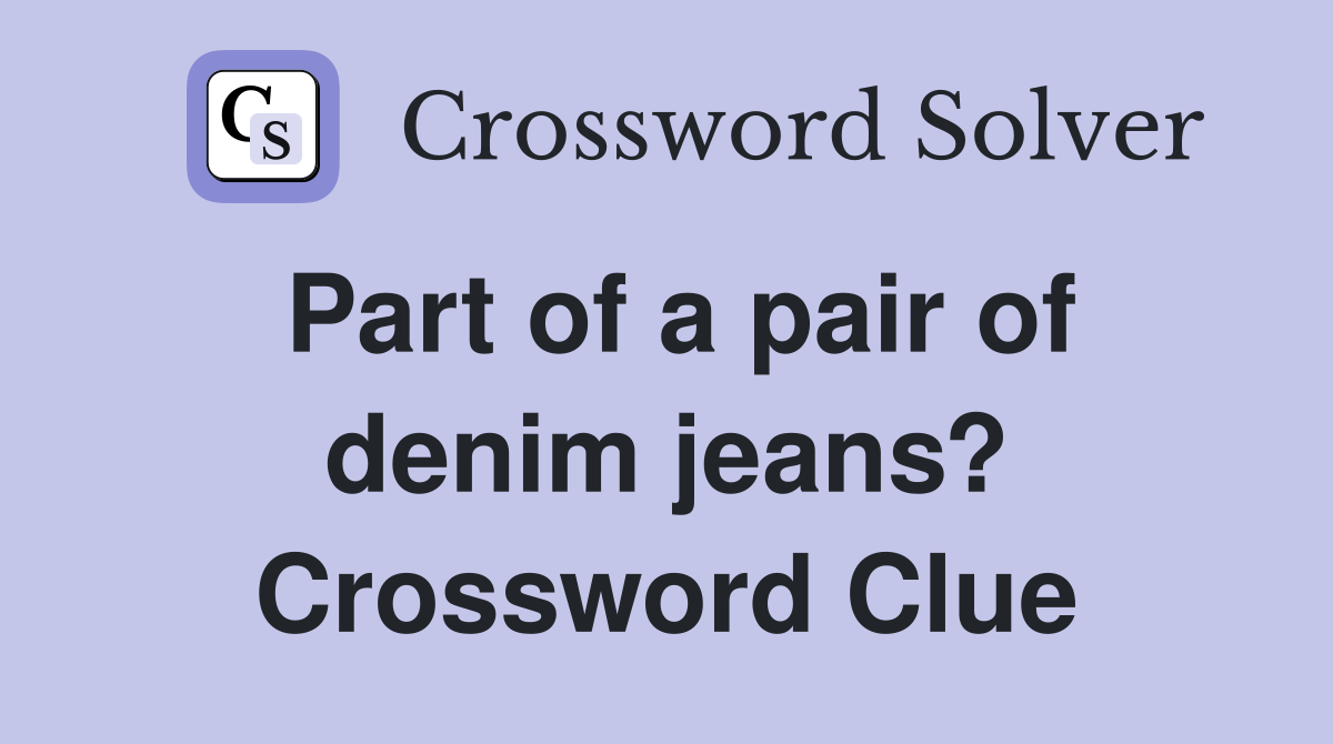 Part of a pair of denim jeans? Crossword Clue