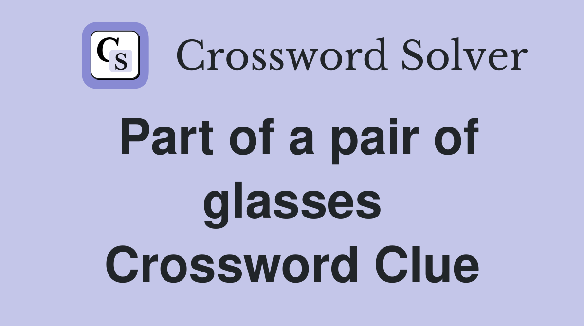 Part of a pair of glasses Crossword Clue