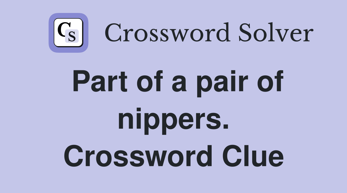 Part of a pair of nippers. Crossword Clue