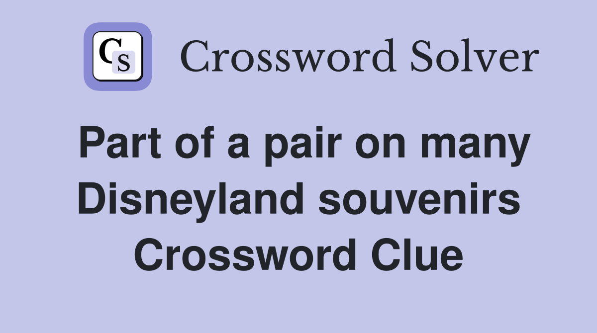 Part of a pair on many Disneyland souvenirs Crossword Clue