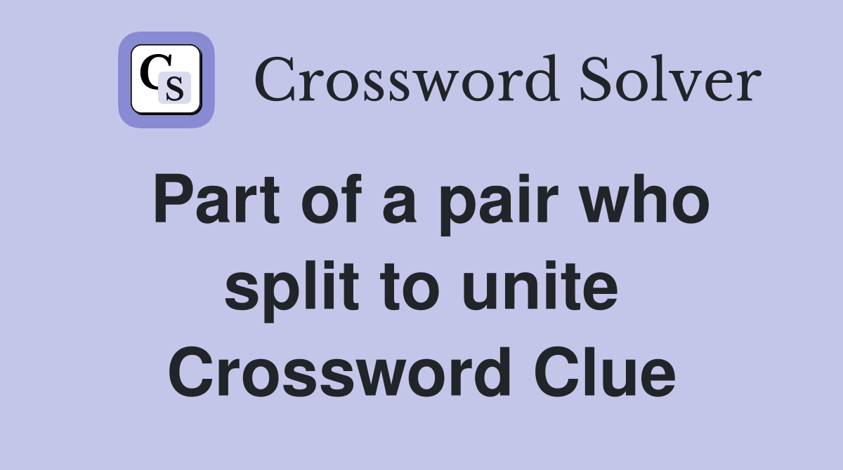 Part of a pair who split to unite Crossword Clue