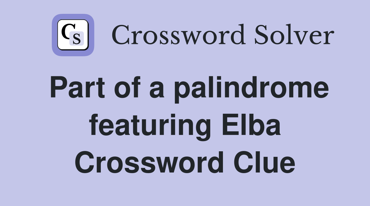 Part of a palindrome featuring Elba Crossword Clue