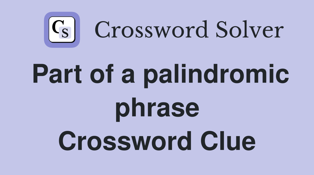 Part of a palindromic phrase Crossword Clue