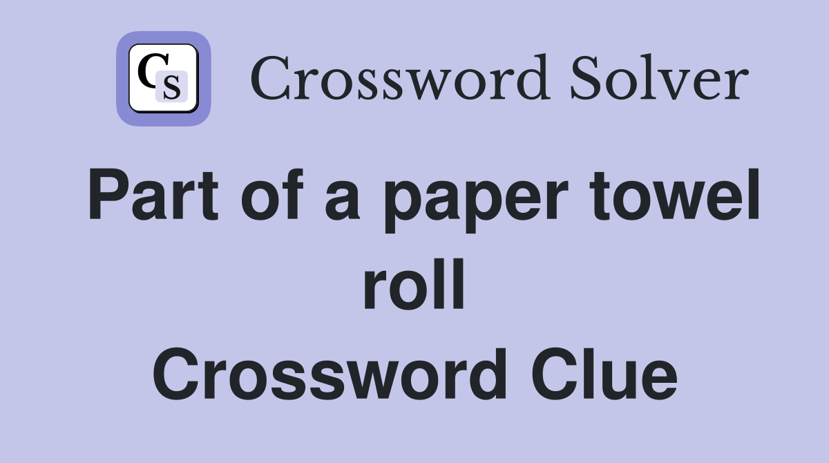 Part of a paper towel roll Crossword Clue