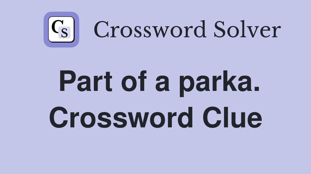 Part of a parka. Crossword Clue