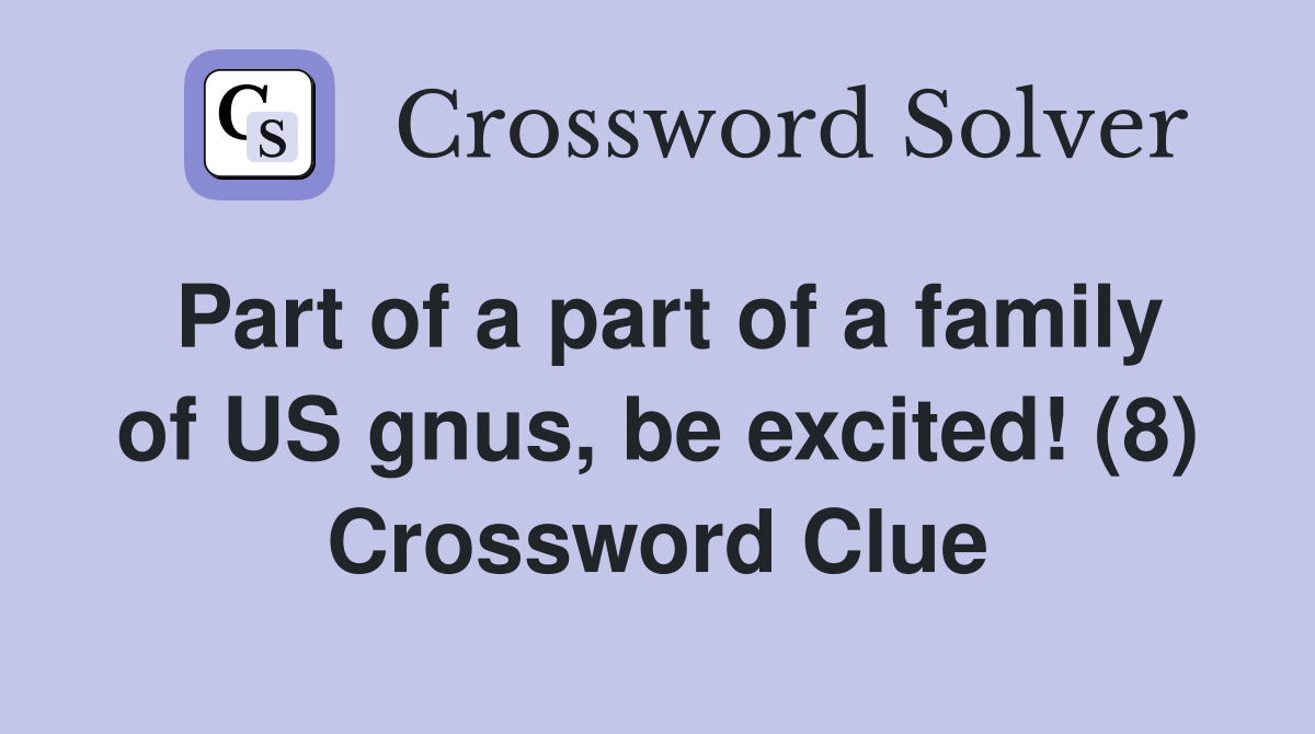 Part of a part of a family of US gnus, be excited! (8) Crossword Clue
