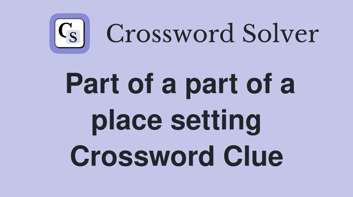 Part of a part of a place setting Crossword Clue