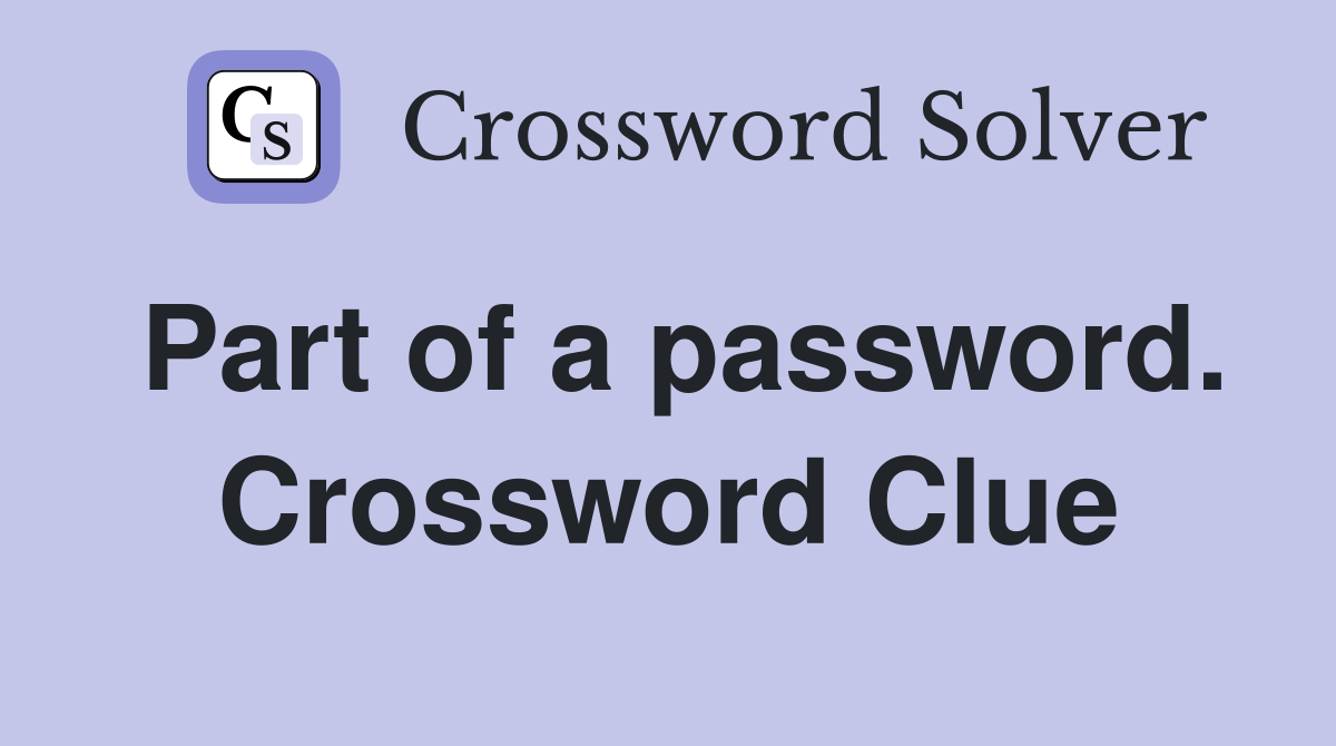 Part of a password. Crossword Clue