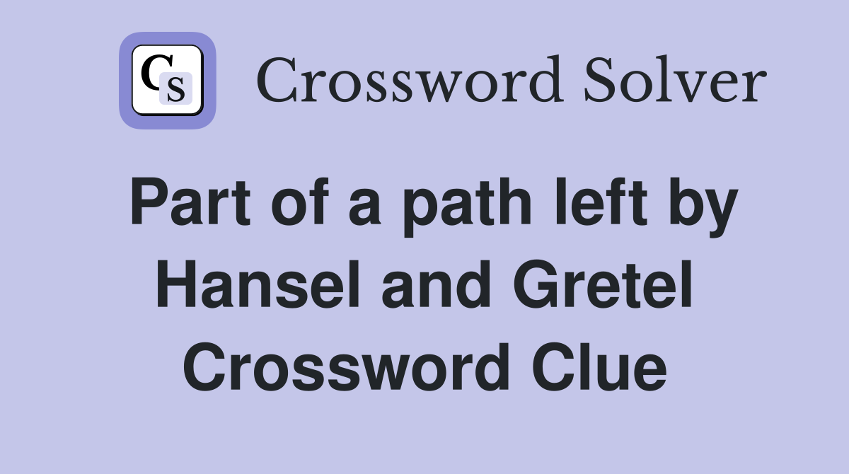 Part of a path left by Hansel and Gretel Crossword Clue