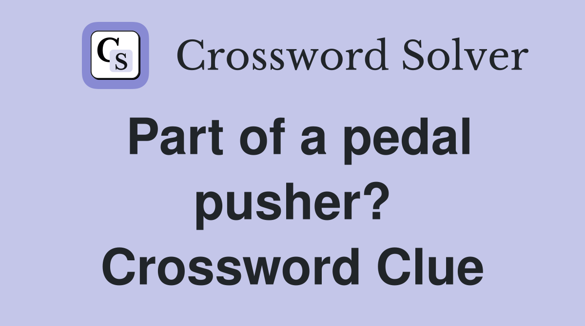 Part of a pedal pusher? Crossword Clue
