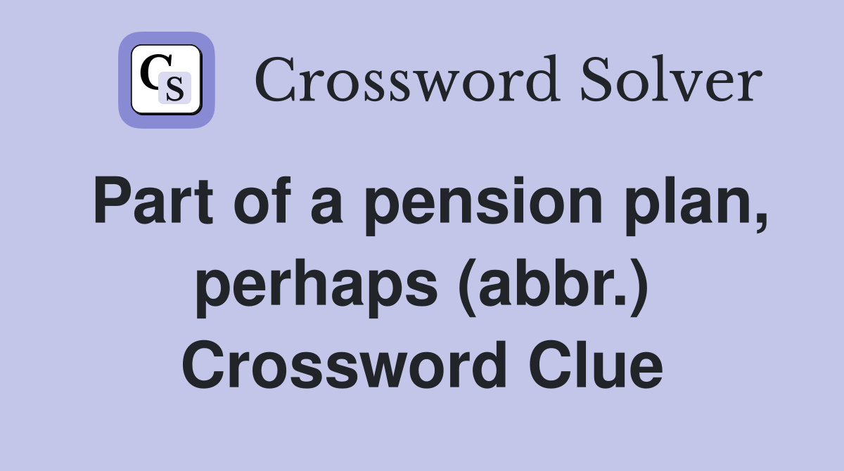 Part of a pension plan, perhaps (abbr.) Crossword Clue