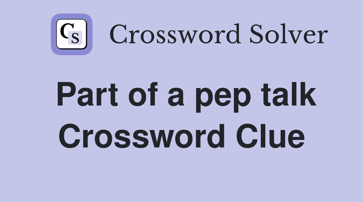 Part of a pep talk Crossword Clue