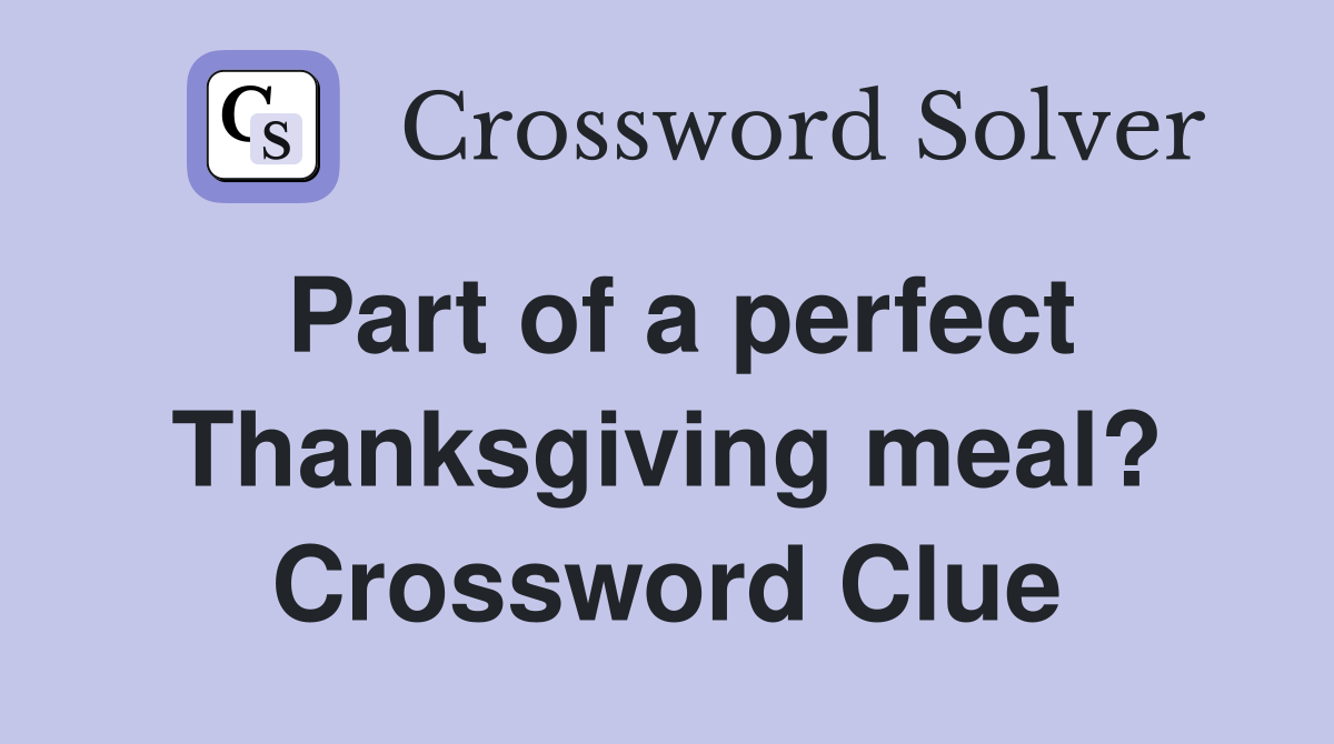 Part of a perfect Thanksgiving meal? Crossword Clue